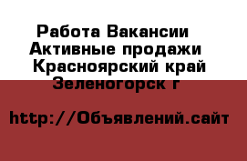 Работа Вакансии - Активные продажи. Красноярский край,Зеленогорск г.